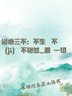 修心三不：不生氣 不計(jì)較 不抱怨